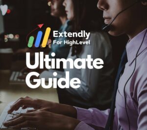 The Ultimate Guide to Extendly for GoHighLevel: Unlocking Your Agency’s Full Potential