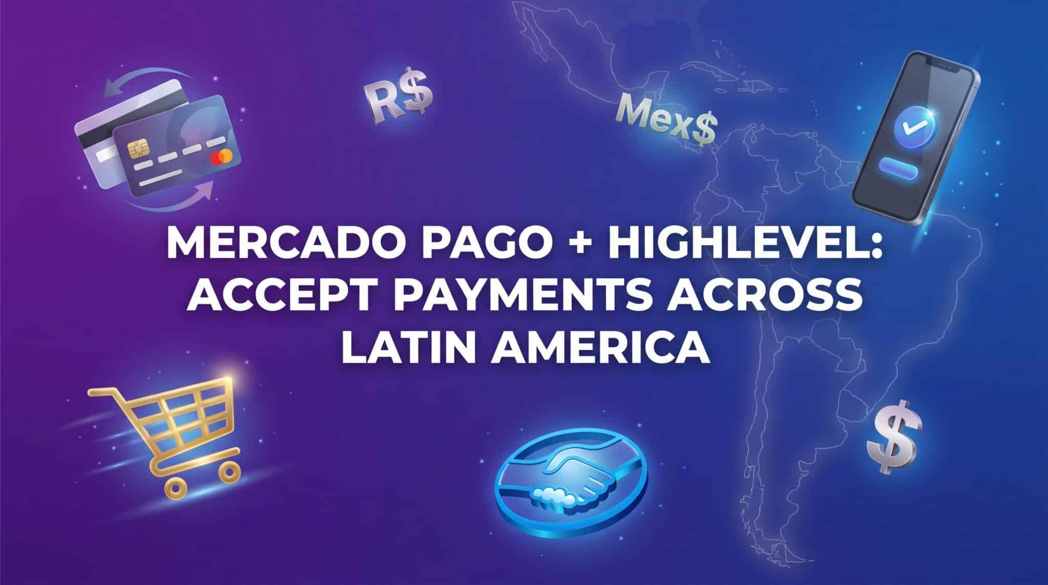 HighLevel Mercado Pago Integration: Complete Guide to LATAM Payments
