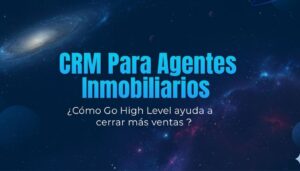 CRM para agentes inmobiliarios: ¿Cómo Go High Level ayuda a cerrar más ventas ?