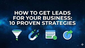 How Can I Get Leads for My Business? 10 Proven Strategies