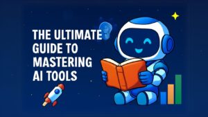 The Ultimate Guide to Mastering AI Tools for Work, Creativity, and Life