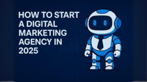 How To Start a Digital Marketing Agency in 2025