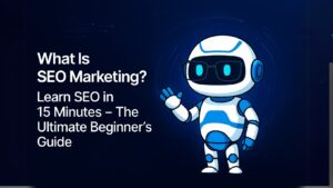 What Is SEO Marketing? Learn SEO in 15 Minutes – The Ultimate Beginner’s Guide